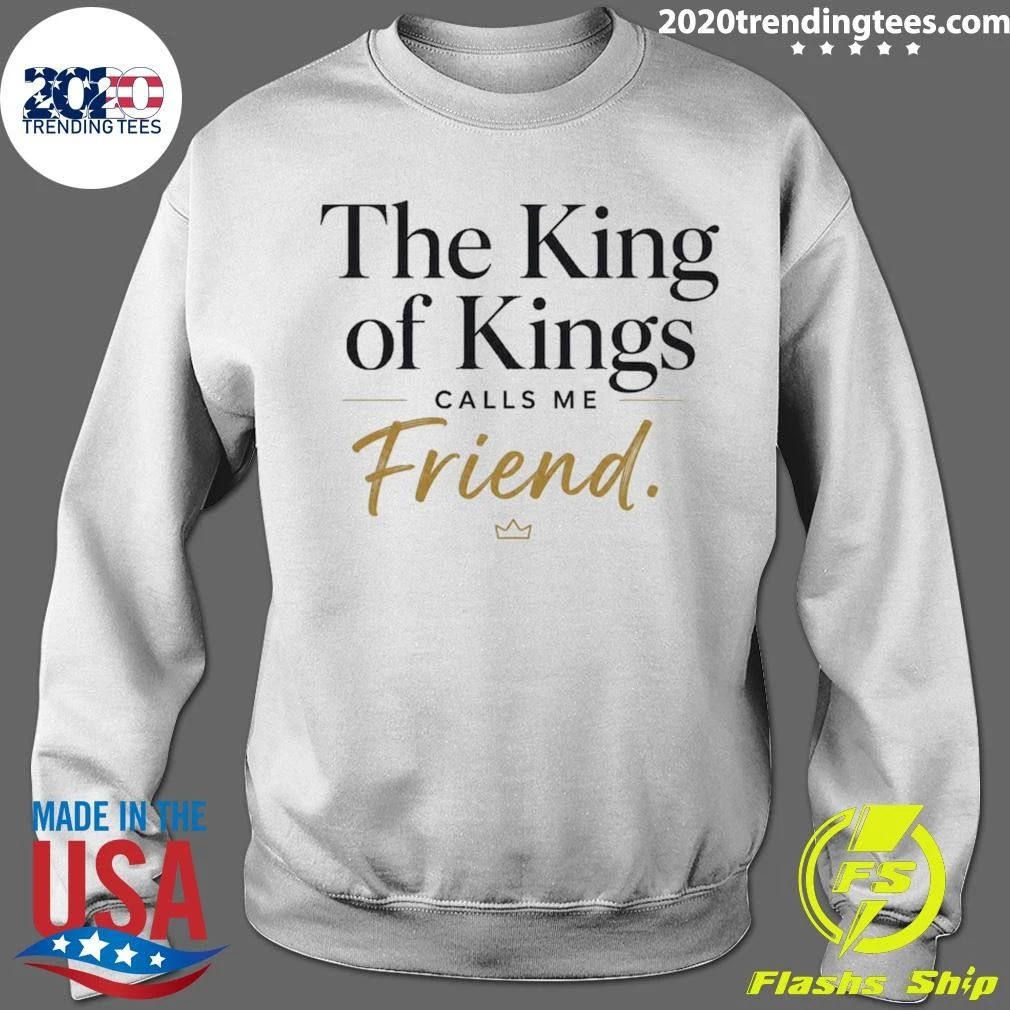 The King Of Kings Calls Μe Friend Shirt