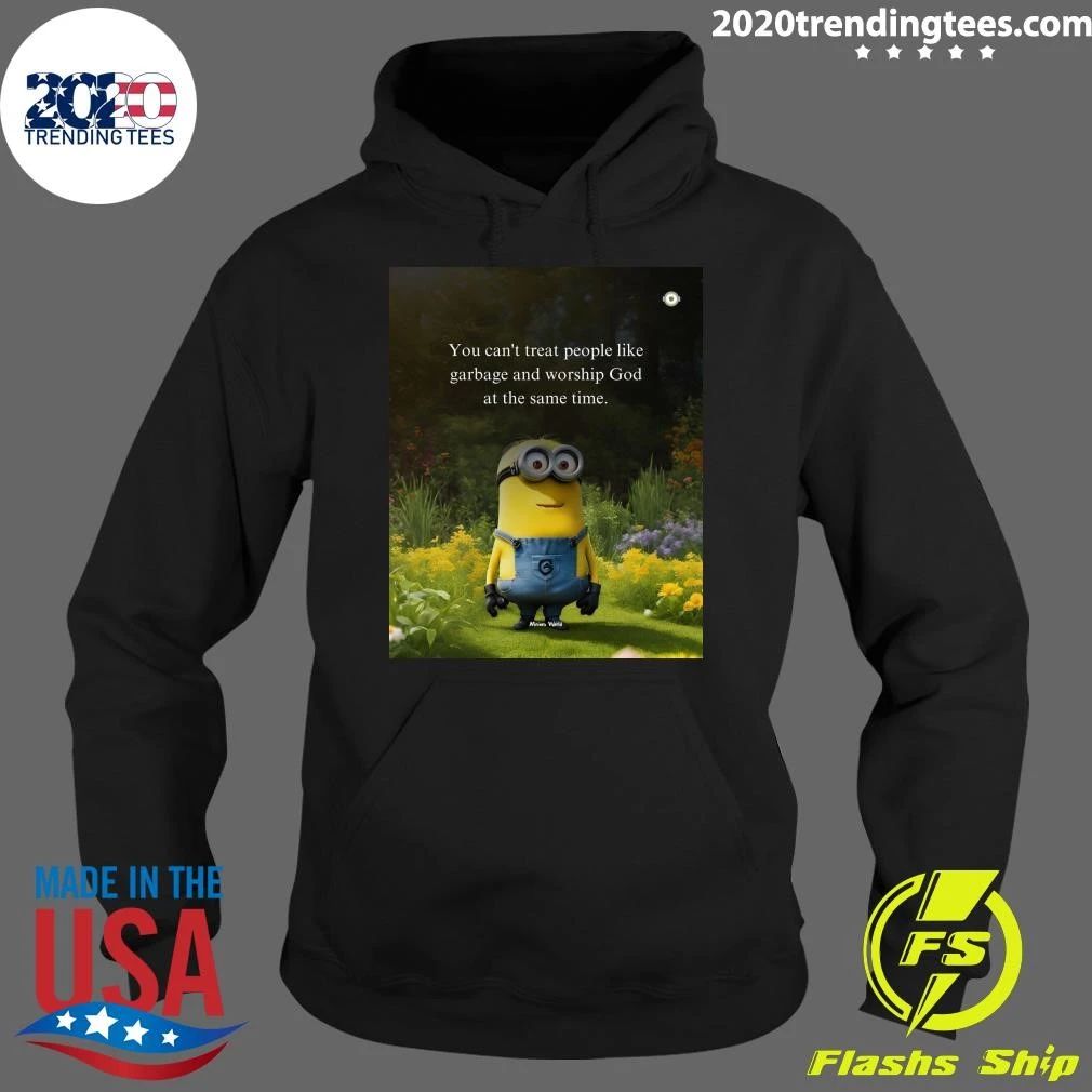 Minion You Can’t Treat People Like Garbage and Worship God at the Same Time Shirt