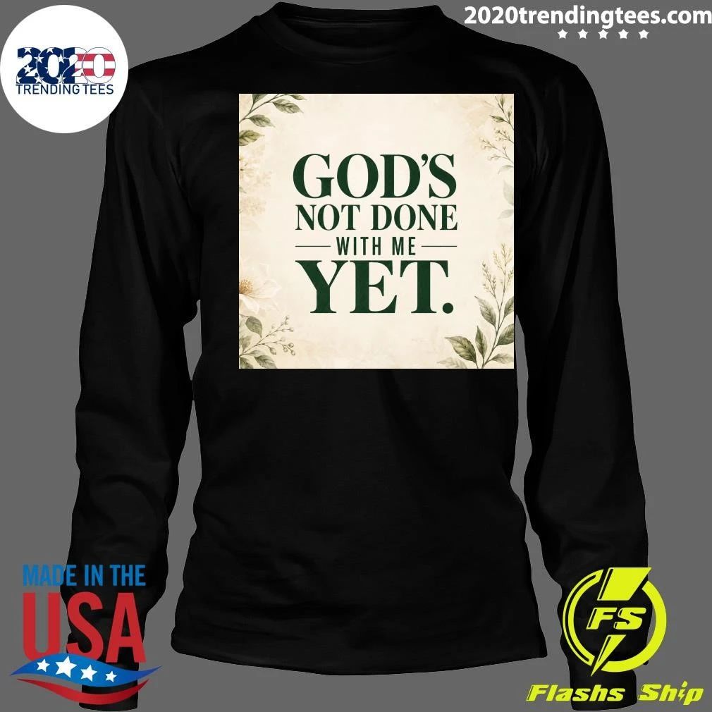 God’s Not Done With Me Yet Shirt