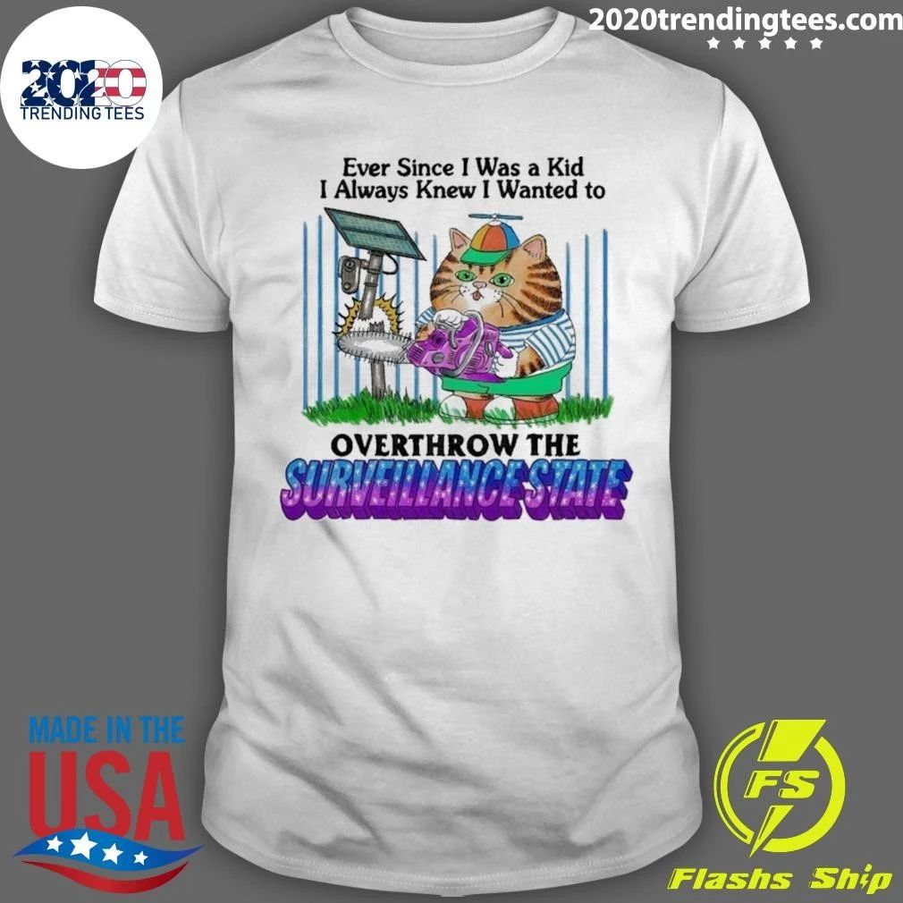 Ever Since I Was A Kid I Always Wanted Knew I Wanted To Overthrow The Surveillance State Shirt