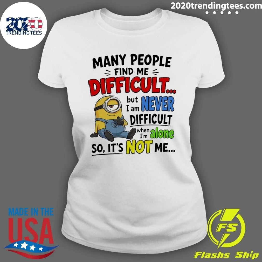 Minion Many People Find Me Difficult But Never Difficult When I’m Alone Shirt