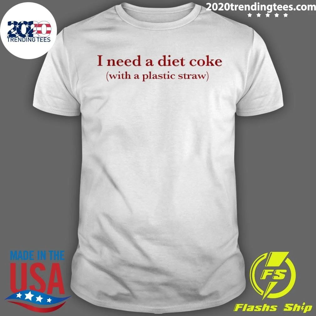 I Need A Diet Coke With A Plastic Straw Shirt