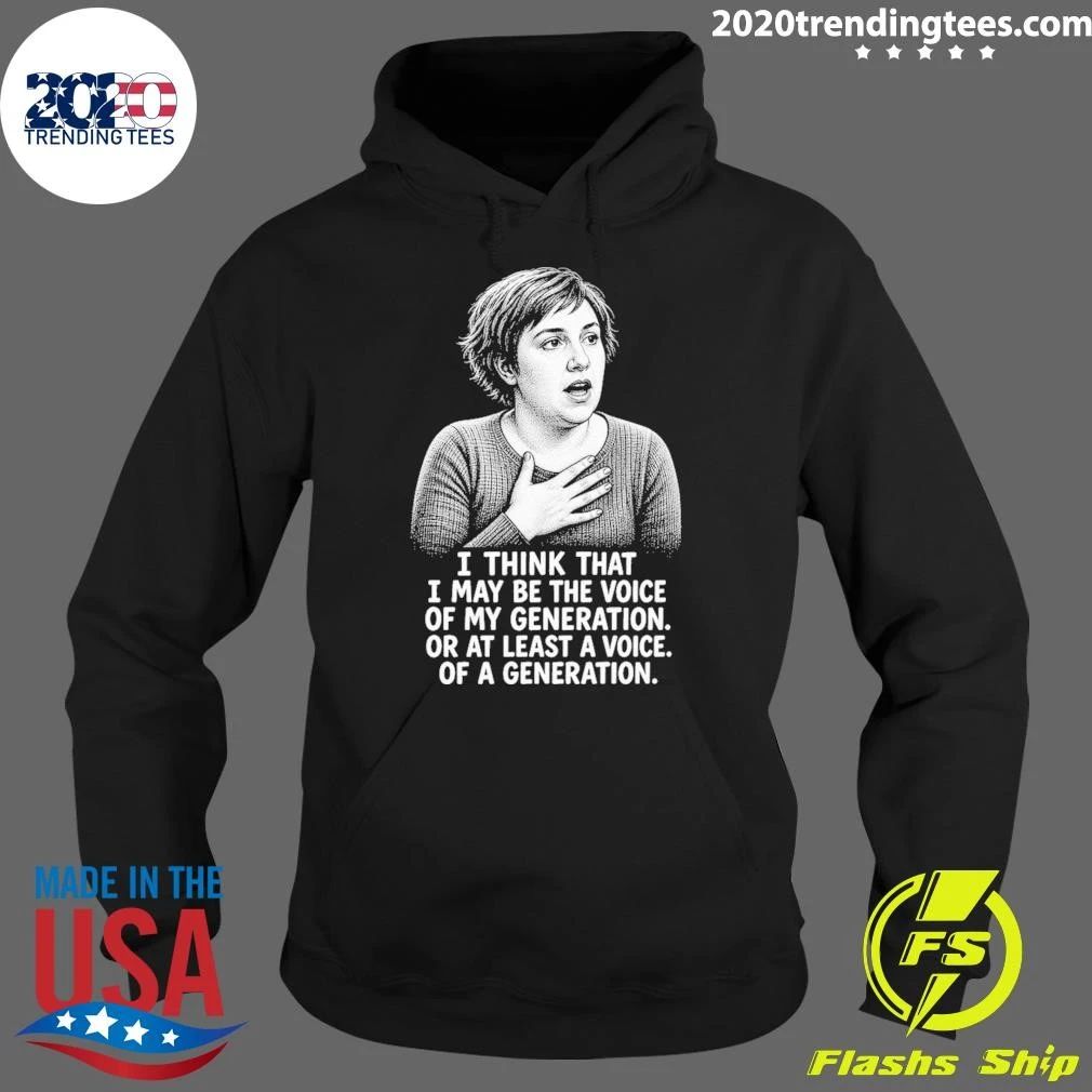 Hannah Horvath I Think That I May Be The Voice Of My Generation Or At Least A Voice Of A Generation Shirt