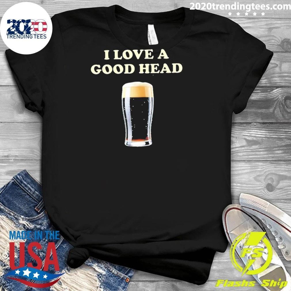 I Love A Good Head Beer Stout Pint Drinking Shirt