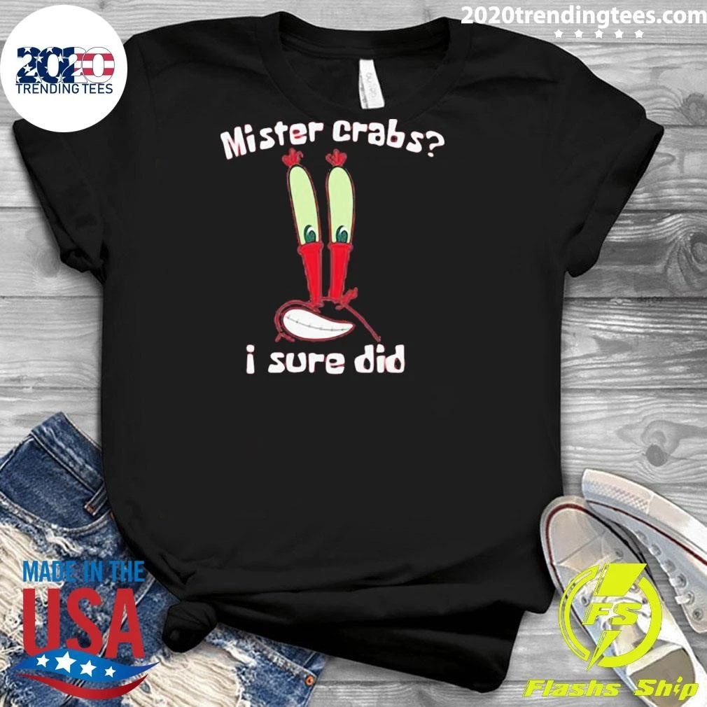 Mister Krabs I Sure Did Shirt