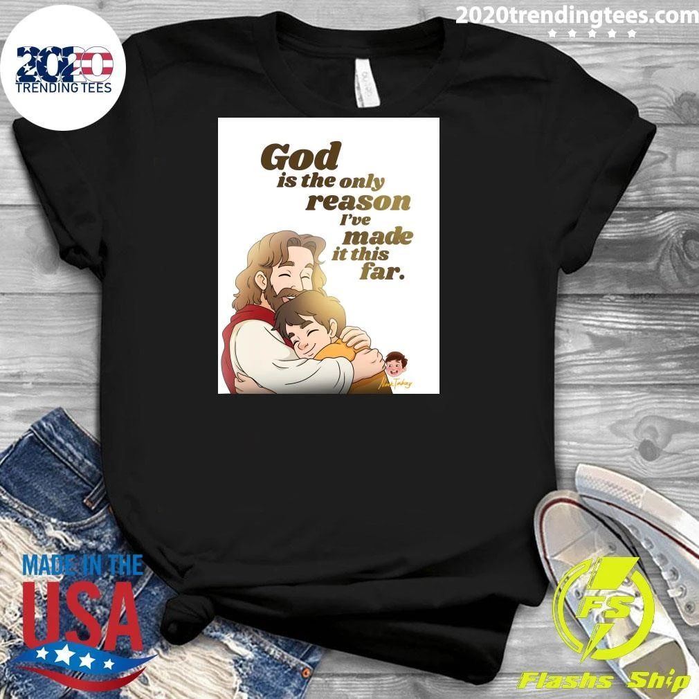 God Is The Only Reason I’ve Made It This Far Shirt