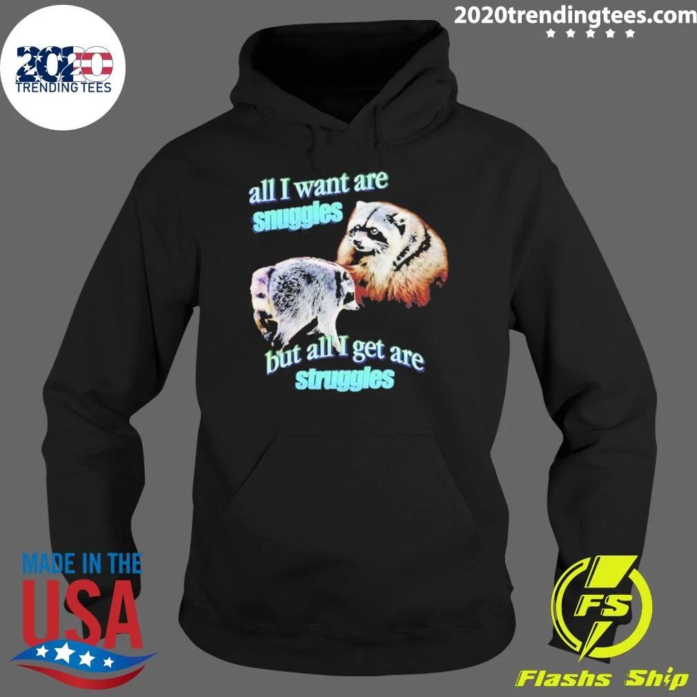 All I Want Are Snuggles but All I Get Are Struggles Raccoon Shirt