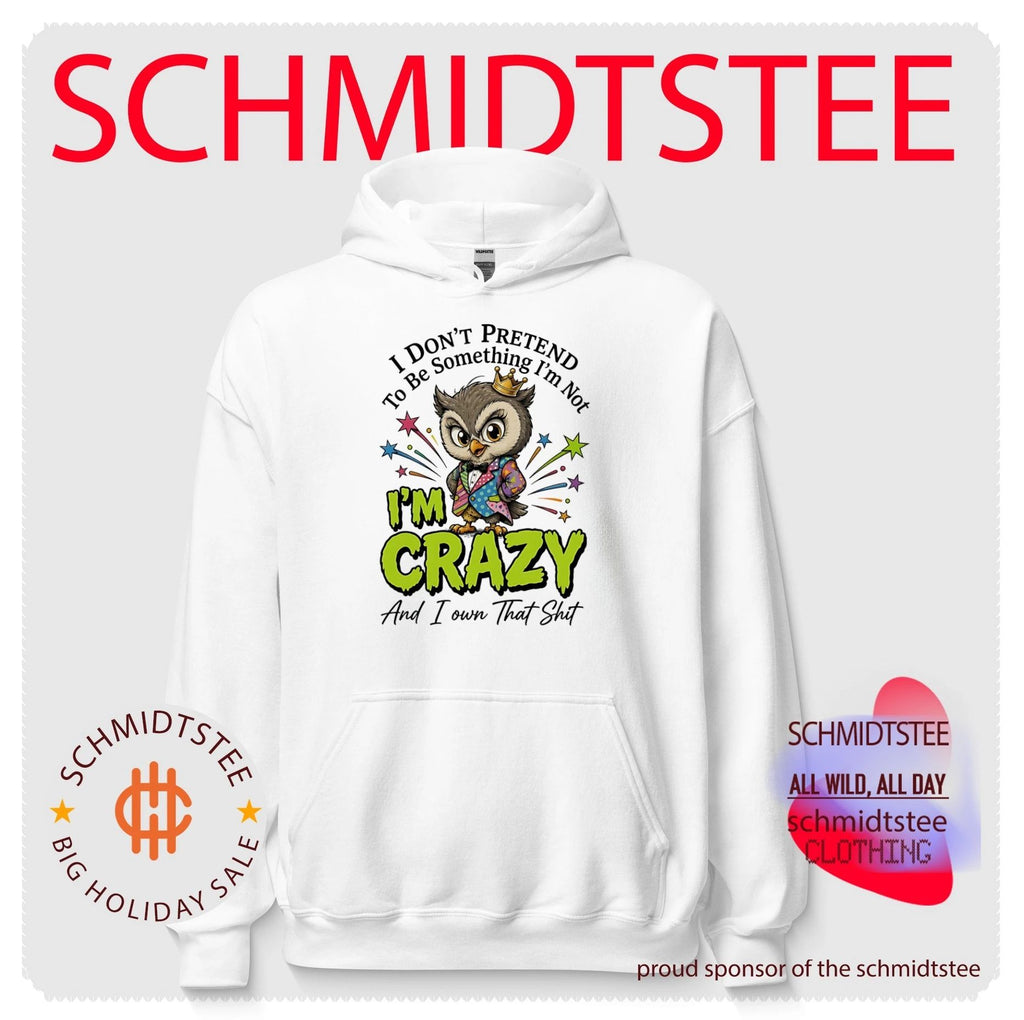 I don’t pretend to be something I’m not I’m crazy and I own that shit cartoon owl shirt