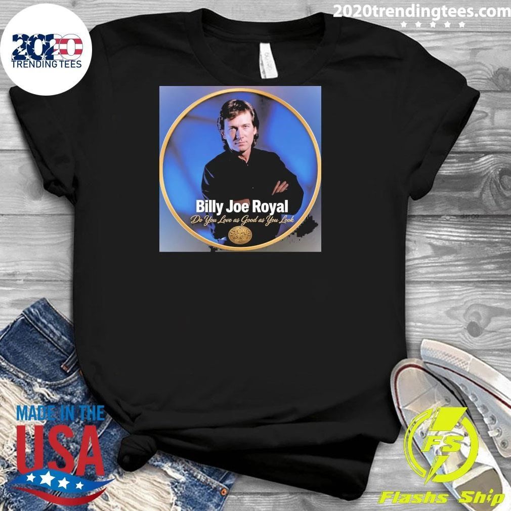Billy Joe Royal Do You Love as Good as You Look Shirt