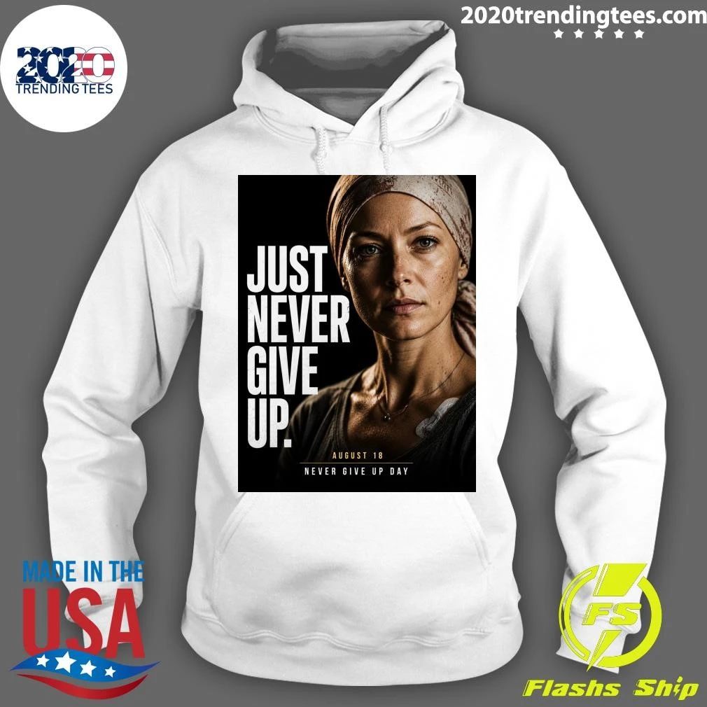 Just Never Give Up August 18 Never Give Up Day Shirt