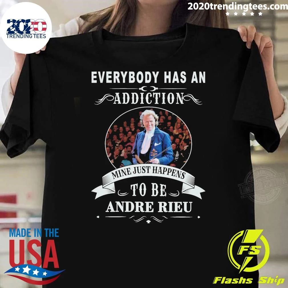 Everybody Has An Addiction Mine Just Happens To Be Andre Rieu Shirt