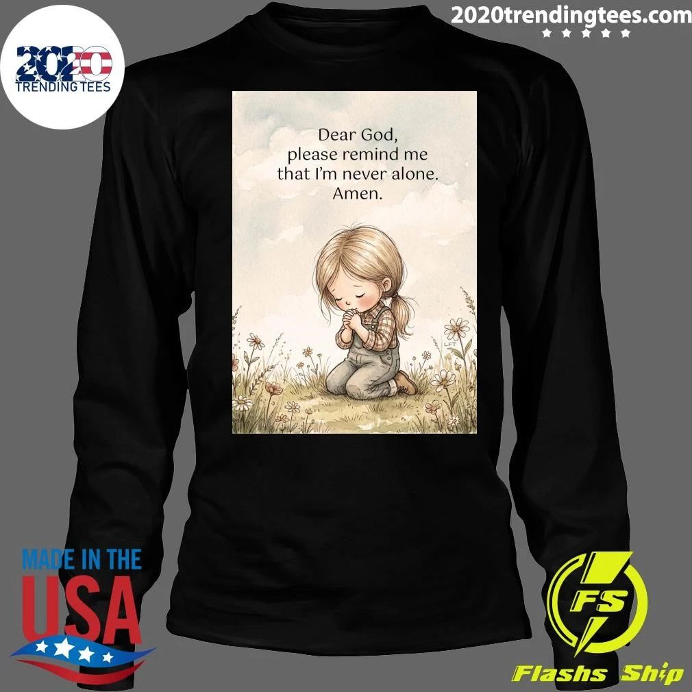 Dear God, Please Remind Me That I’m Never Alone Amen Shirt