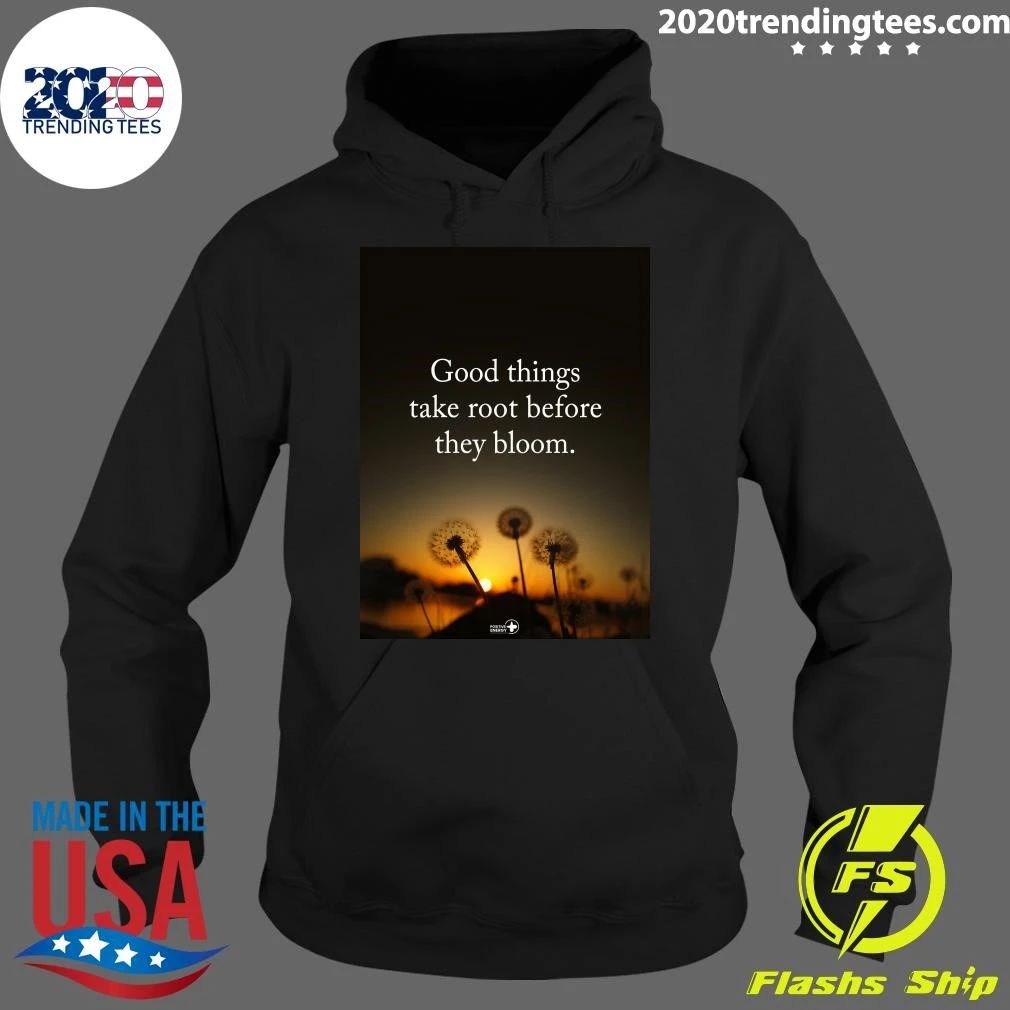 Good Things Take Root Before They Bloom Shirt