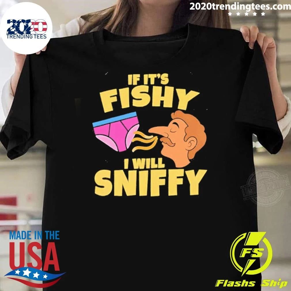 Inappropriate If It’s Fishy I Will Sniffy Funny Embarrasing Shirt