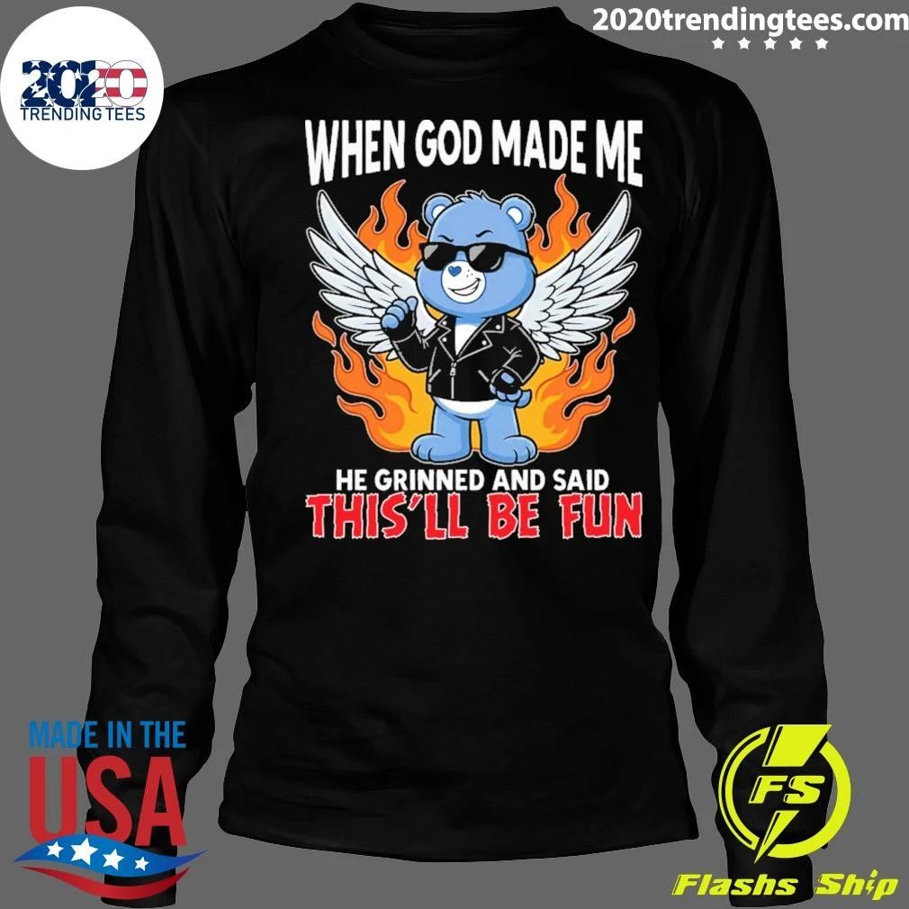 Grumpy Bear When God Made Me He Grinned And Said This’ll Be Fun Shirt