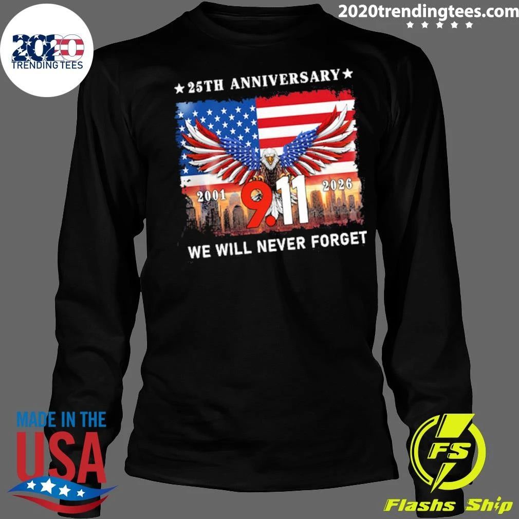 25th Anniversary 9-11 We Will Never Forget Eagle American Never Forget 2001-2026 Tee Shirt