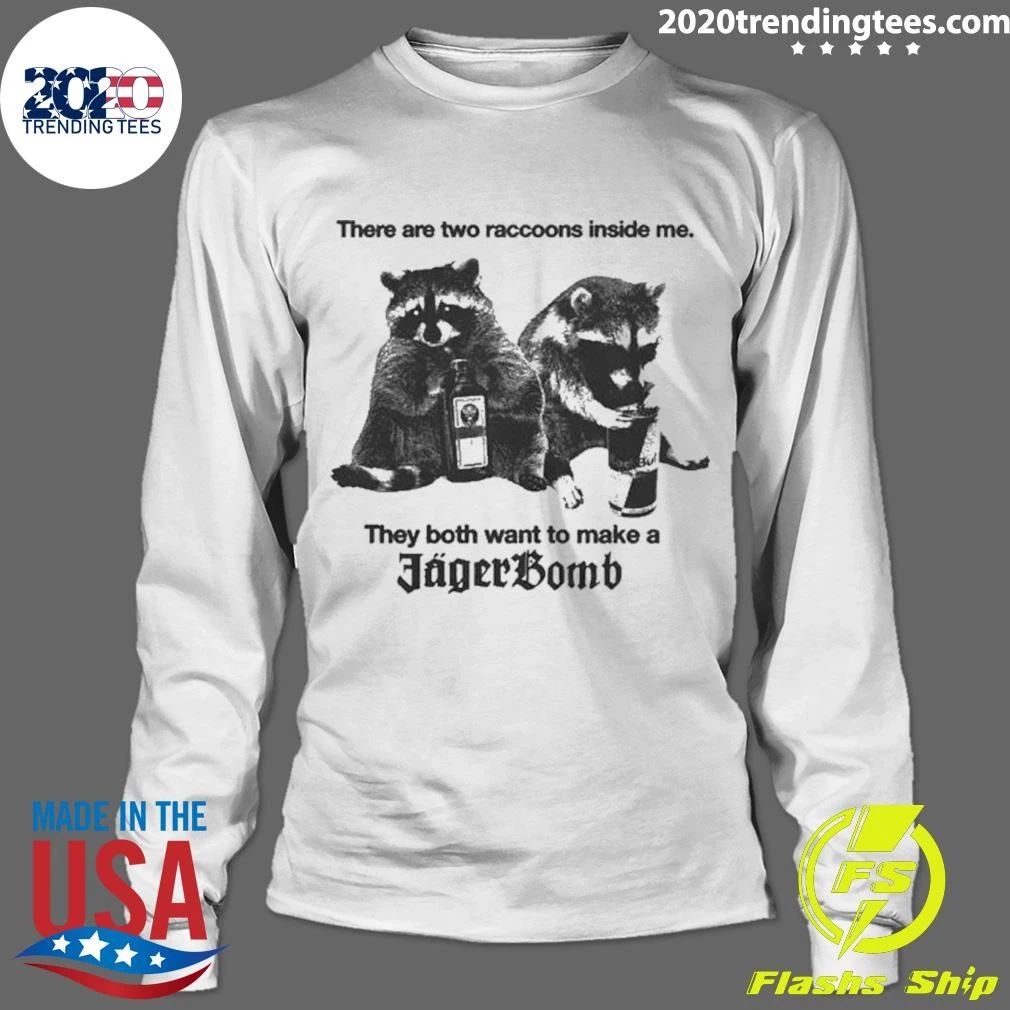There Are Two Raccoons Inside Me They Both Want To Make A Jagerbomb Shirt