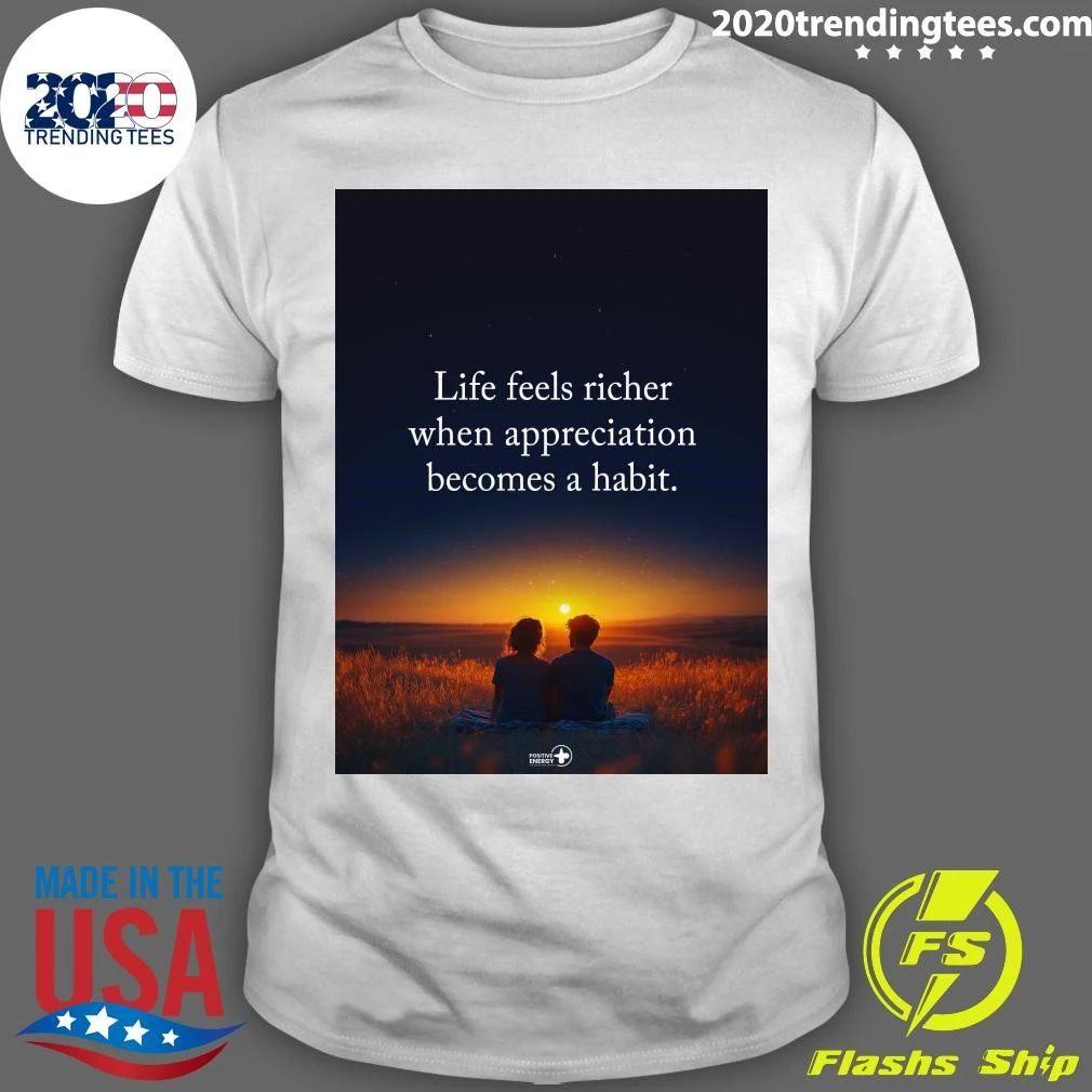 Life Feels Richer When Appreciation Becomes A Habit Shirt