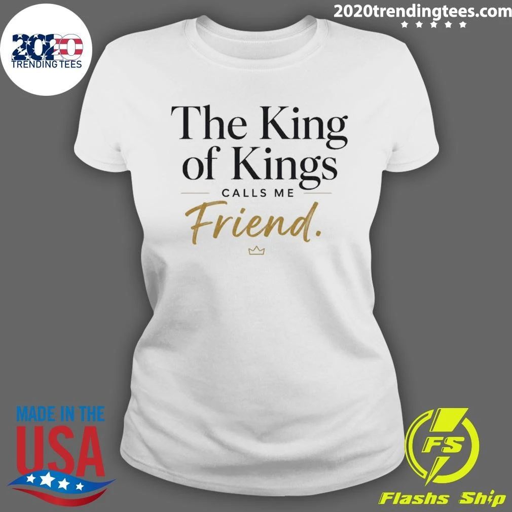 The King Of Kings Calls Μe Friend Shirt