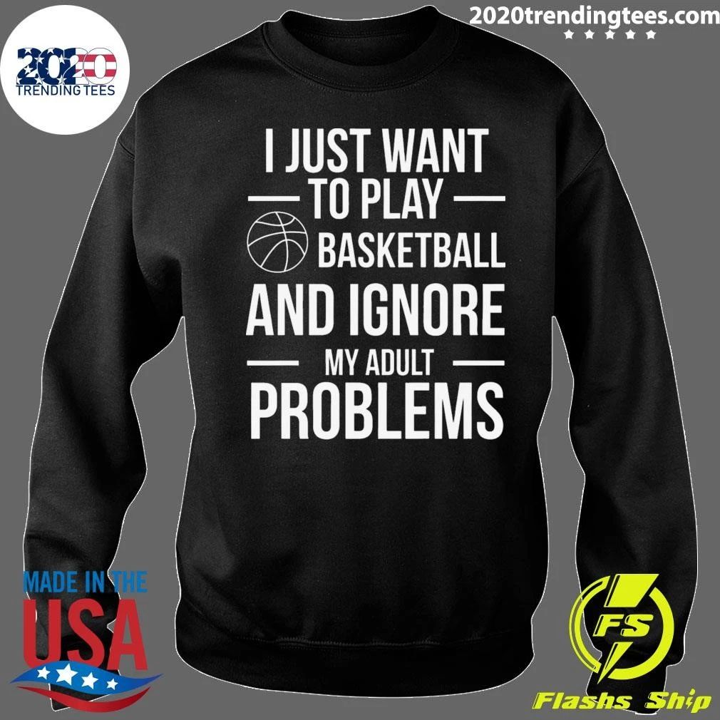 I Just Want To Play Basketball and Ignore My Adult Problems Shirt