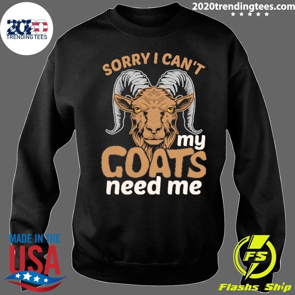 Sorry I Can’t My Goats Need Me Shirt