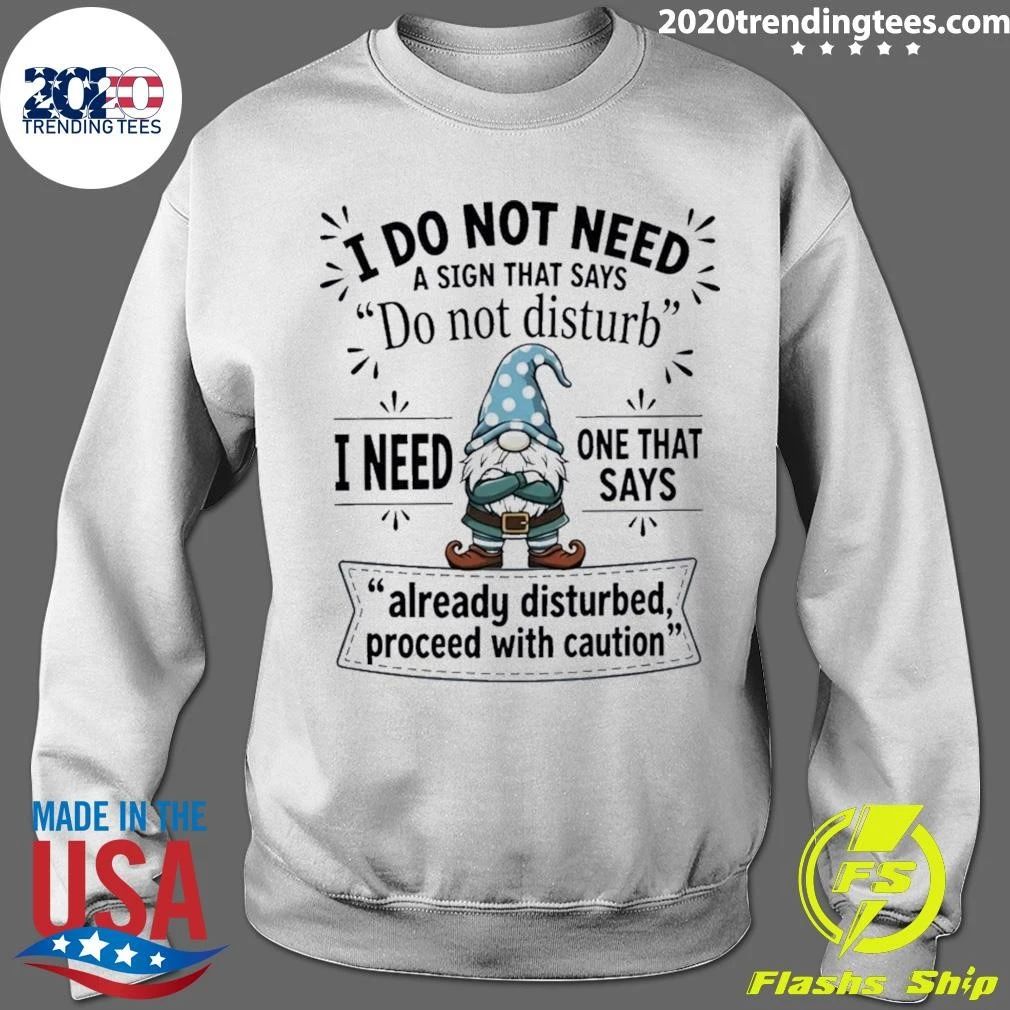 Gnome I Do Not Need A Sign That Says Do Not Disturb I Need One That Says Already Disturbed Shirt