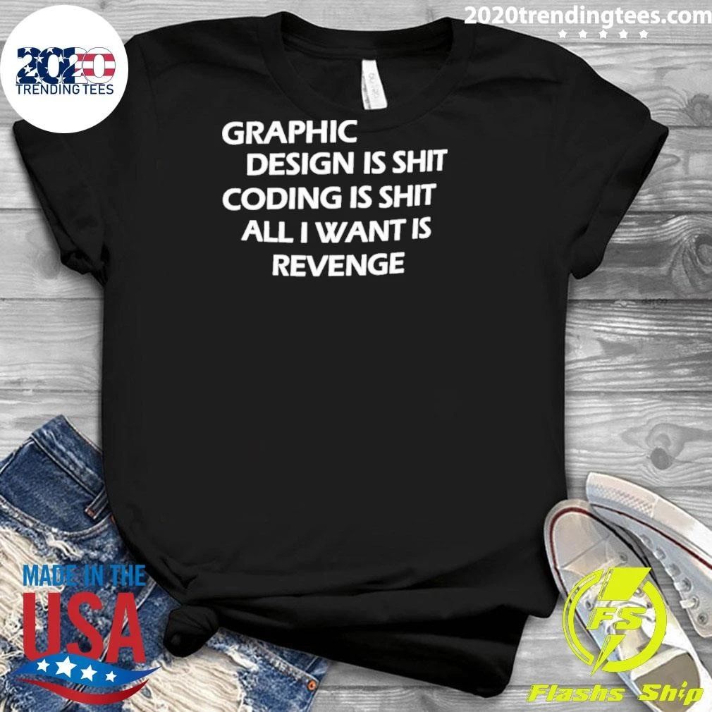 Graphic Is Shit Coding Is Shit All I Want Is Revenge Tee Shirt