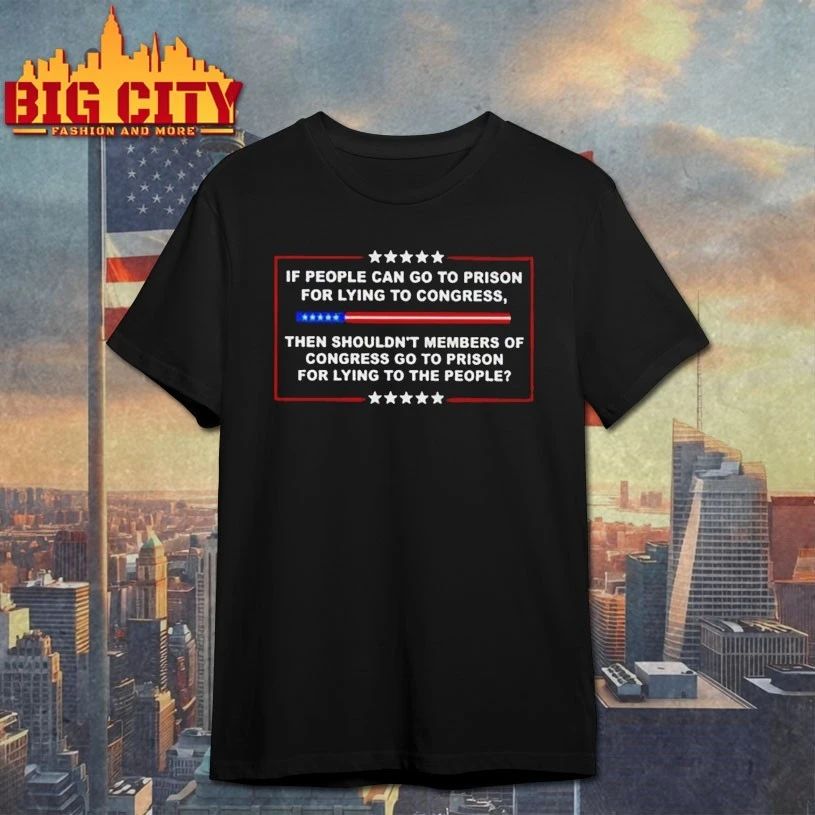 If People Go To Prison For Lying To Congress Then Members Of Congress Go To Prison For Lying T-shirt