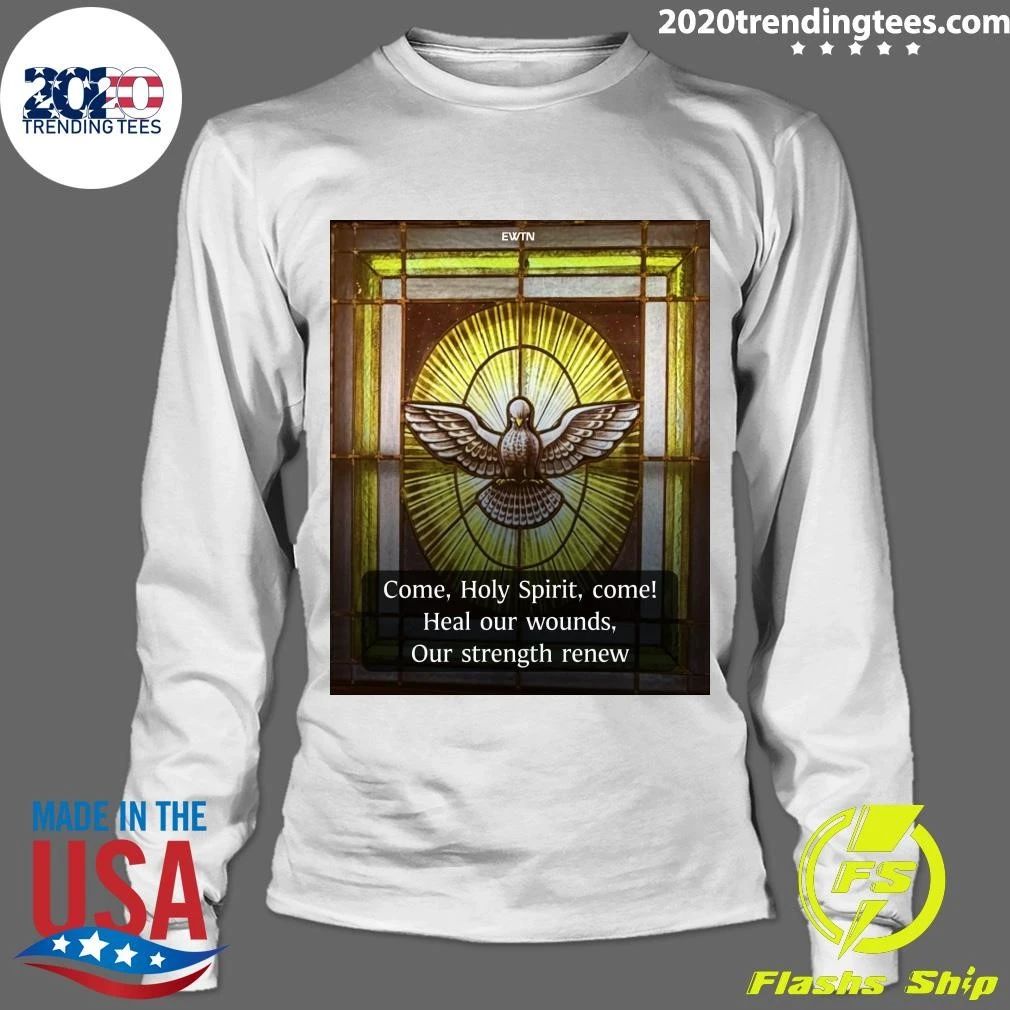 Come, Holy Spirit, Come Heal Our Wounds, Our Strength Renew Shirt