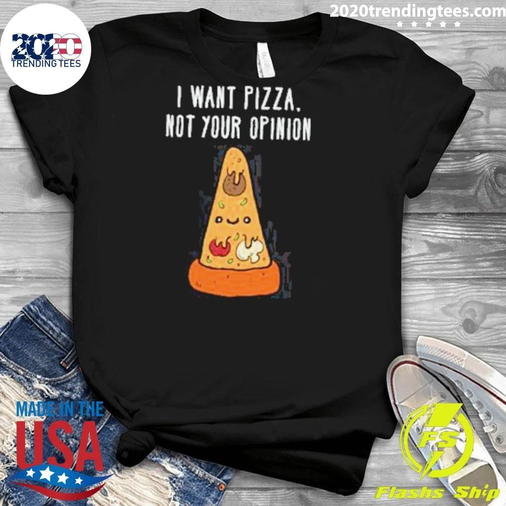 I Want Pizza, Not Your Opinion Shirt