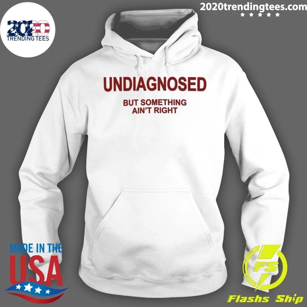 Undiagnosed but Something Ain’t Right Shirt