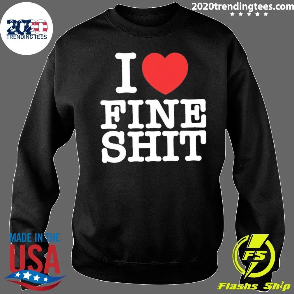 I Love Fine Shit Text Shirt
