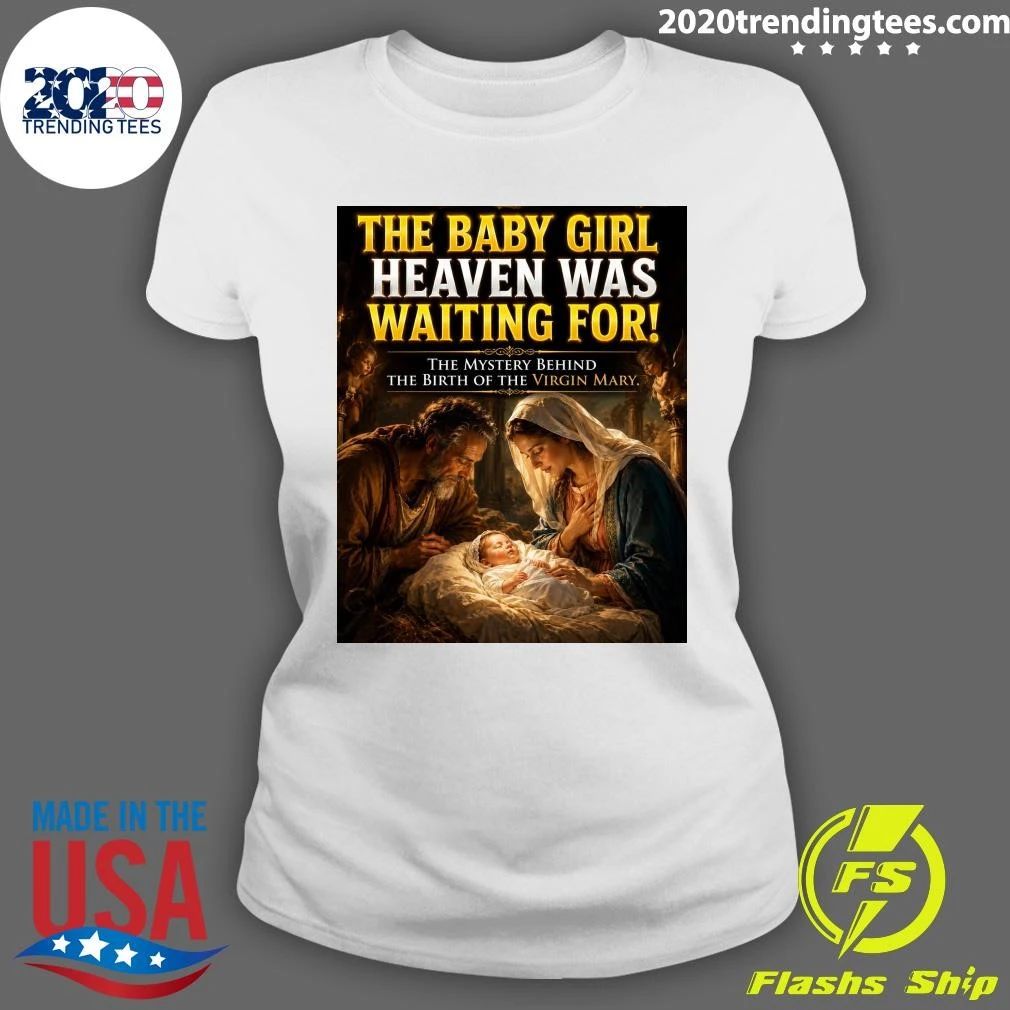 The Baby Girl Heaven Was Waiting For The Mystery Behind The Birth Of The Virgin Mary Shirt