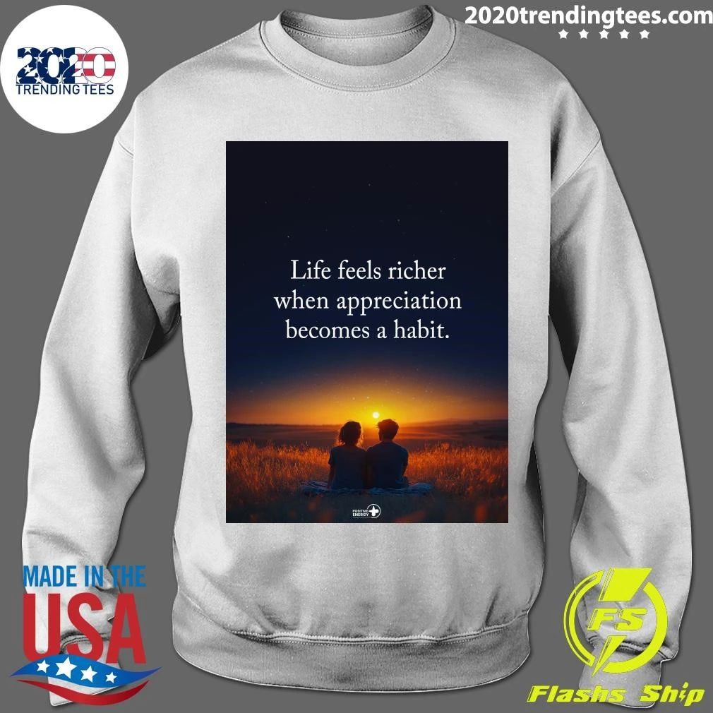 Life Feels Richer When Appreciation Becomes A Habit Shirt