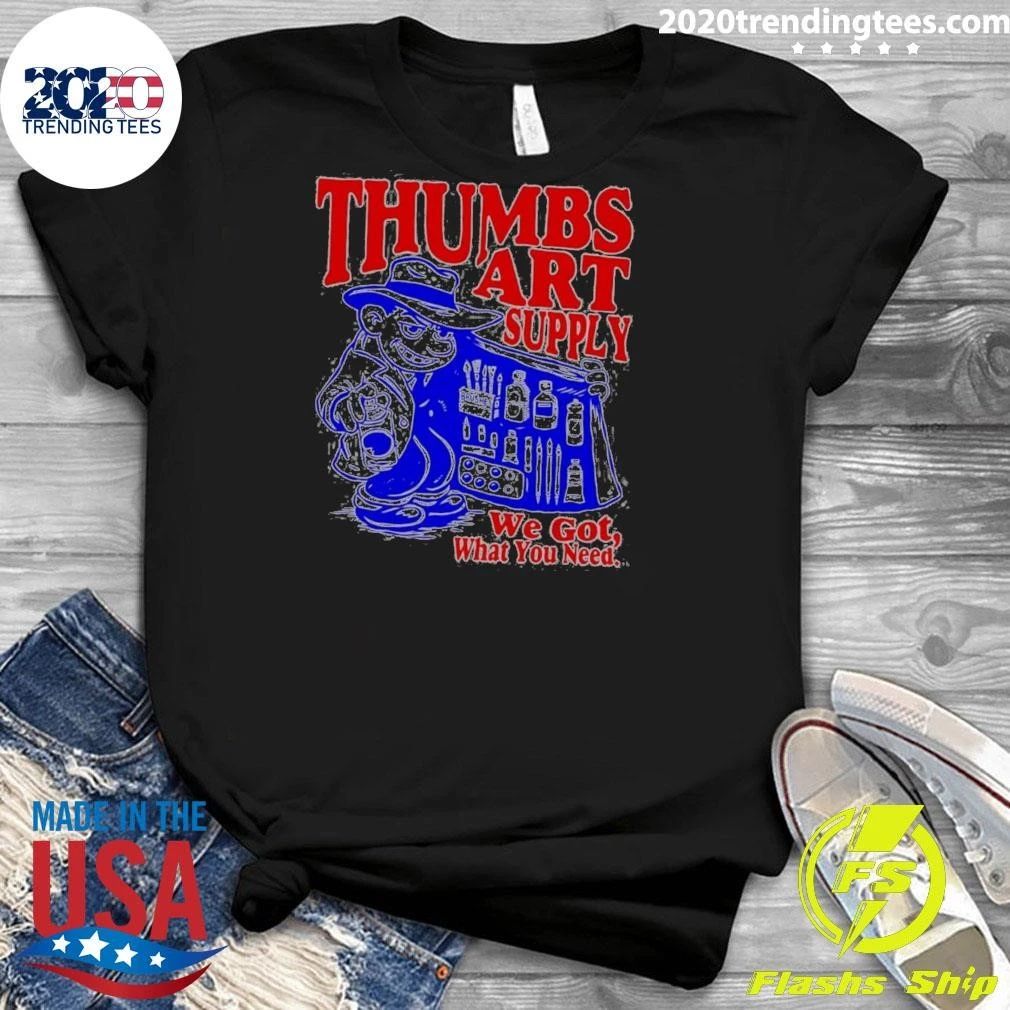 Thumbs Art Supply We Got What You Need Shirt