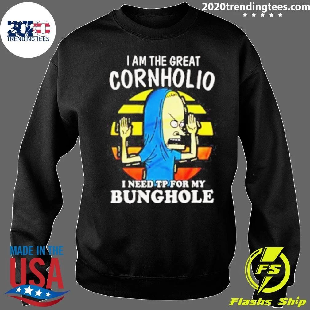 I Am The Great Cornholio I Need TP For My Bunghole Shirt