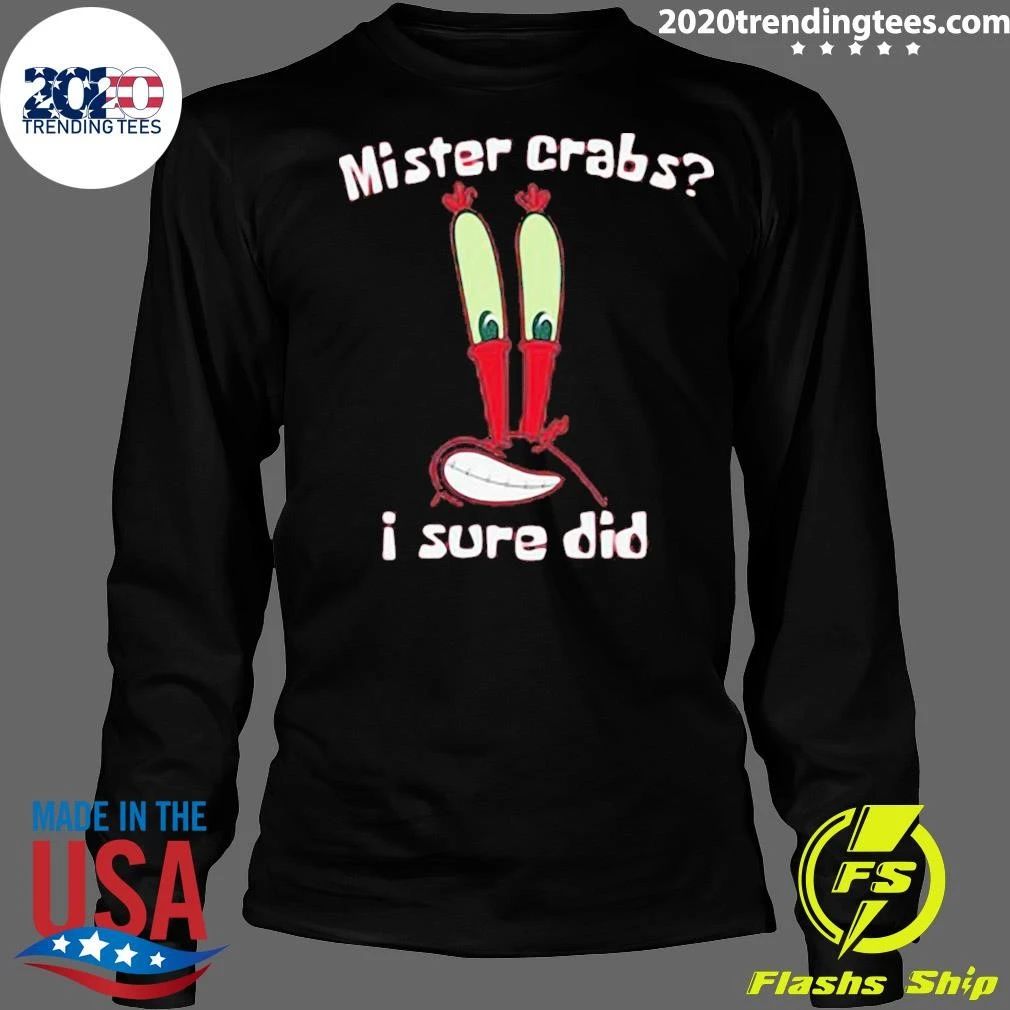 Mister Krabs I Sure Did Shirt