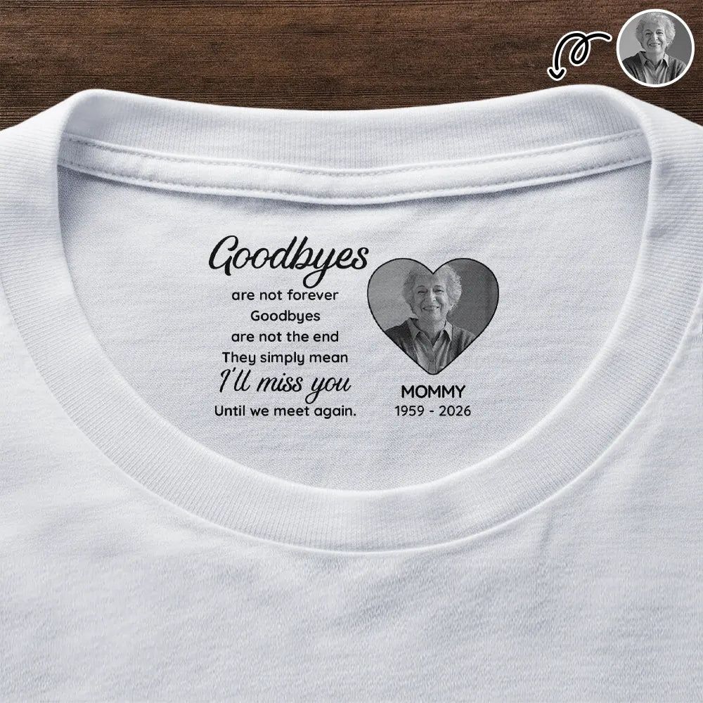 Custom Photo Goodbyes Are Not Forever - Personalized T Shirt
