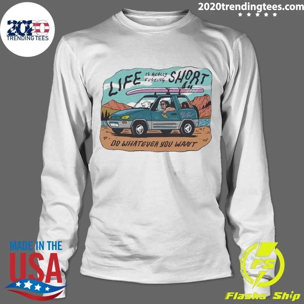 Life Is Really Fucking Short Do Whatever You Want Shirt