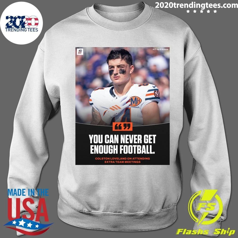 You Can Never Get Enough Football Colston Loveland On Attending Extra Team Meetings Shirt