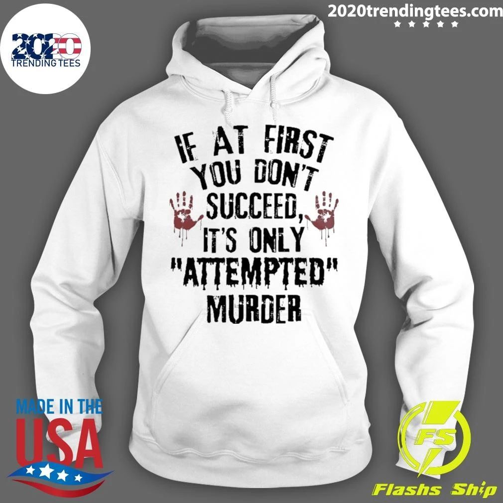 If You Fail the First Time, It’s Just Attempted Murder Shirt