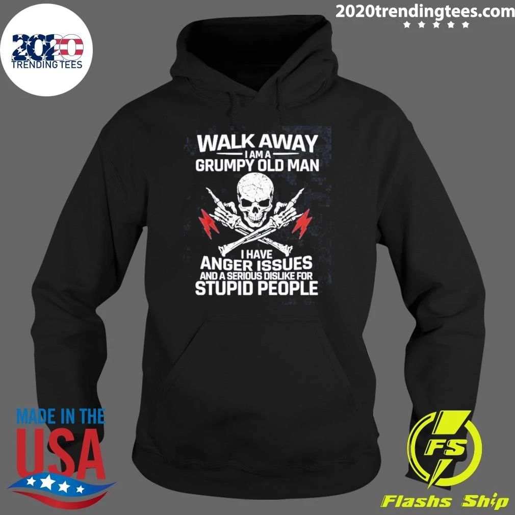 Skull Walk Away I Am A Grumpy Old Man I Have Anger Issues And A Serious Dislike For Stupid People Shirt