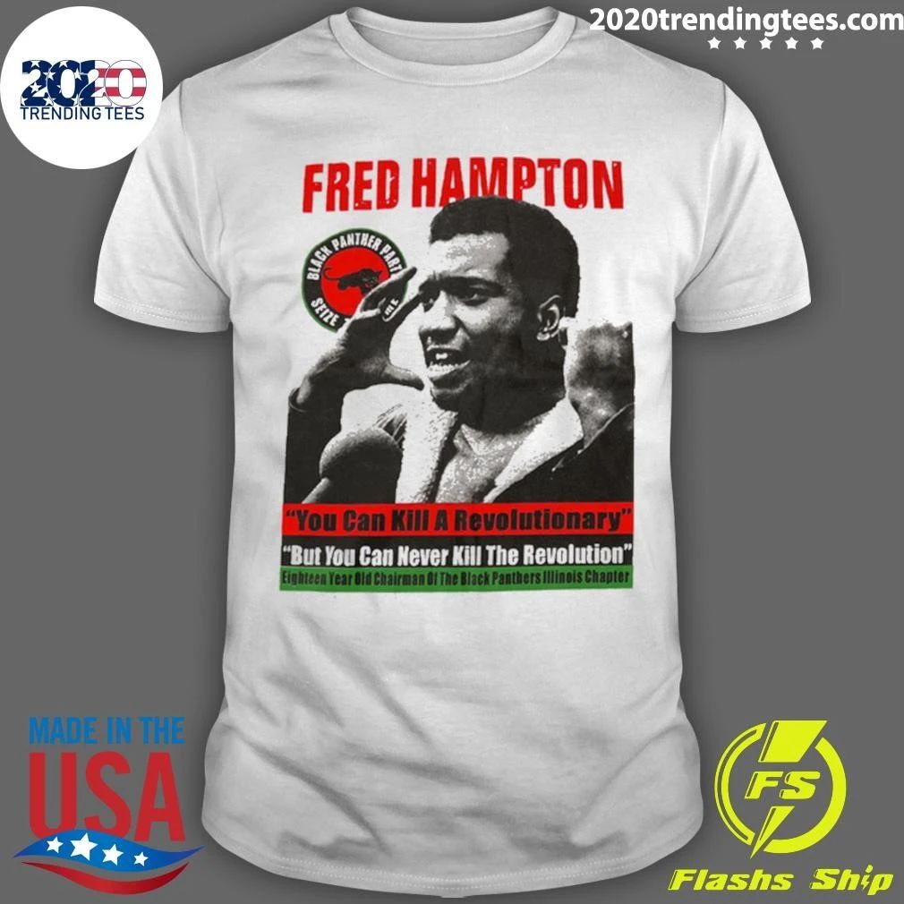 Fred Hampton You Can Kill A Revolutionary But You Can Never Kill The Revolution Shirt