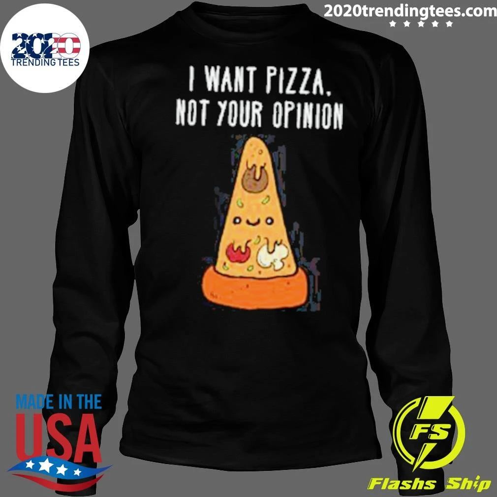 I Want Pizza, Not Your Opinion Shirt