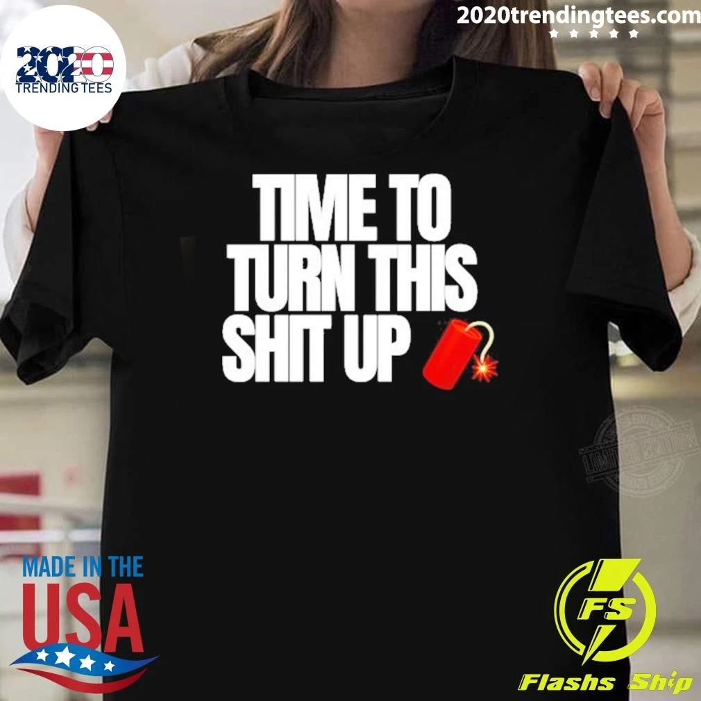 Time To Turn This Shit Up Dynamite Explosion Shirt