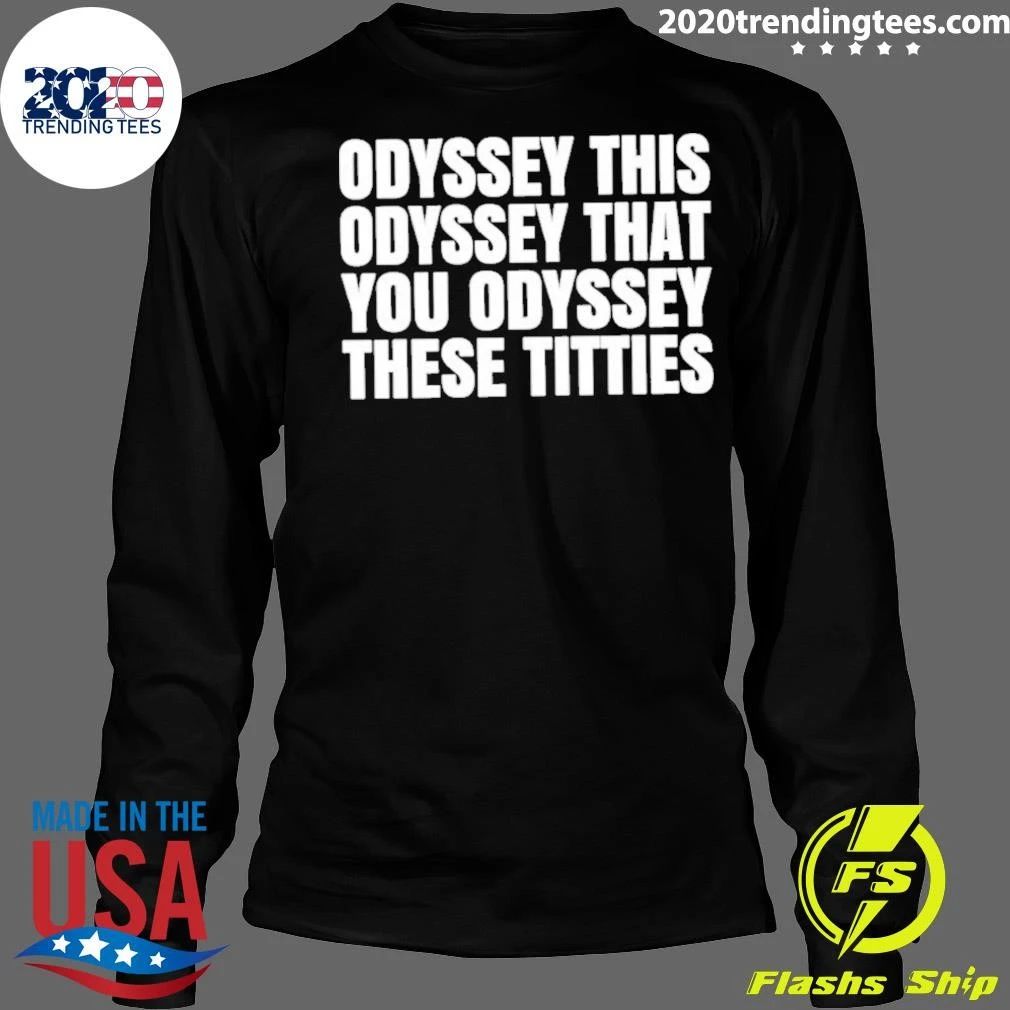 Odyssey This Odyssey That You Odyssey These Titties Shirt