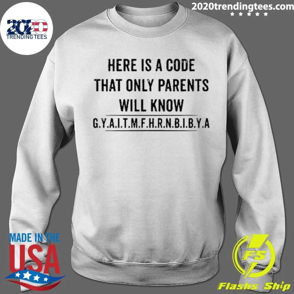 Here Is A Code That Only Parents Will Know G.Y.A.I.T.M.F.H.R.N.B.I.B.Y.A. Shirt