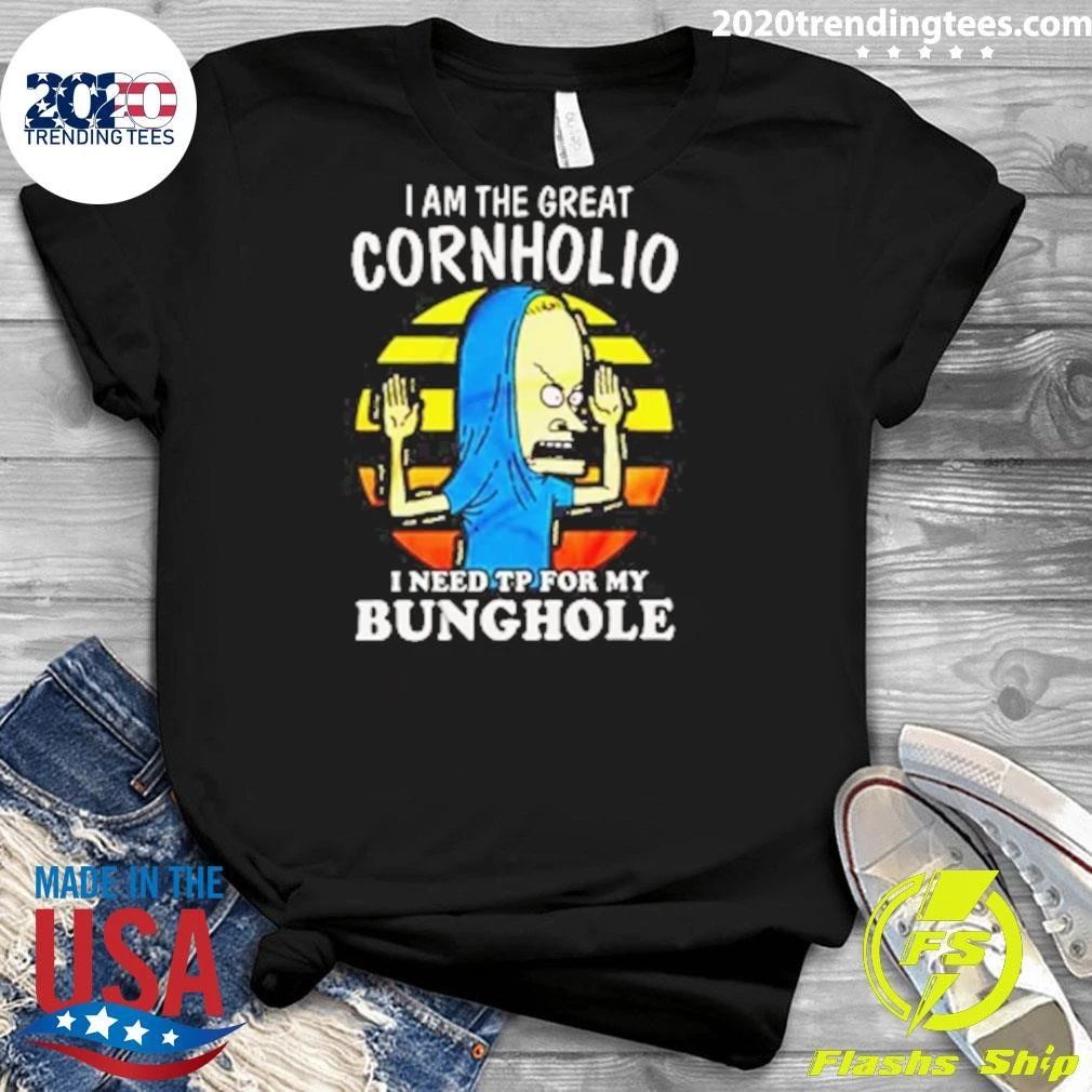 I Am The Great Cornholio I Need TP For My Bunghole Shirt