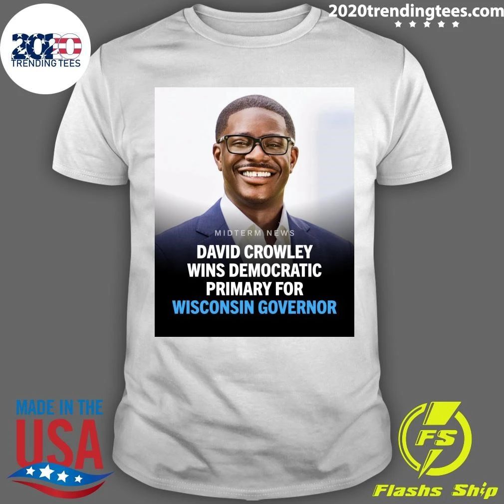David Crowley has won the Democratic primary for governor of Wisconsin Shirt