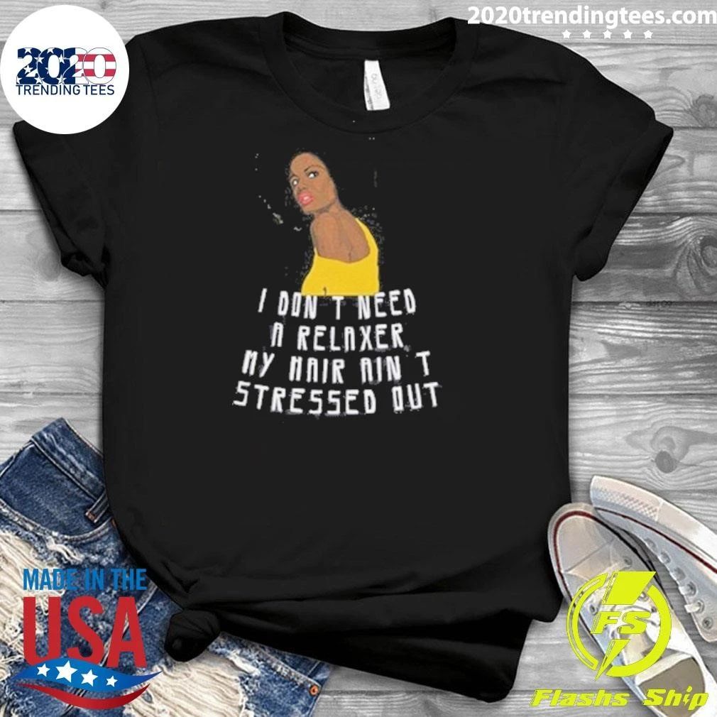 I Don’t Need a Relaxer, My Hair Ain’t Stressed Out Natural Hair Blowout Afro Shirt